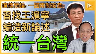 三朝帝師王滬寧傳受命 編新理論統一台灣｜兩岸制度競賽北京完敗 台灣成國際寵兒｜港一國兩制名存實亡再騙不了台民 中共會否放棄武統［廣傳懋論］20230129