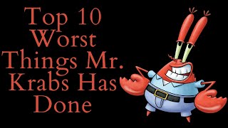 Top 10 Worst Things Mr. Krabs Has Done! (Spongebob Squarepants Video Essay) (Top 10 List)