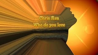 Chris Rea - Who Do You Love (Lyrics)