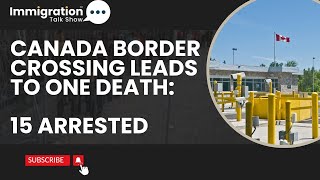 Deadly Border Crossings in Canada | One person Dead | 15 Arrested #canadaborder