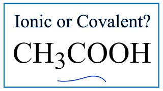 Is CH3COOH (Acetic acid or Ethanoic acid) Ionic or Covalent/Molecular?