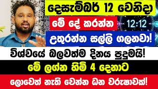 දෙසැම්බර් 12ට කලින් මේ දේ කරන්න! උතුරන්න සල්ලි ගලනවා! මේ ලග්න 4ට විශ්වයේ දොරටු ඇරෙනවා! ධන වරුෂාවක්!