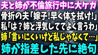 【スカッと】私の姉と不倫し温泉旅で大怪我した骨折の夫「嫁子！体を拭いてくれ」私「は？姉と浮気してよく言うわ」姉「違う！相手は私じゃなくて…」姉が指差した先に絶句…【総集編】