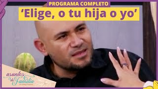 'Elige, o tu hija o yo' | Asuntos de Familia | Programa 19 de septiembre