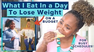 What I Eat In A Day to LOSE WEIGHT on A Budget & Busy Schedule + REALISTIC Nutrition