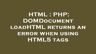 HTML : PHP: DOMDocument loadHTML returns an error when using HTML5 tags