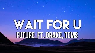 Future - WAIT FOR U (Lyrics) ft. Drake, Tems | You pray for my demons, girl, I got you