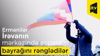 Ermənilər İrəvanın mərkəzində separatçı bayrağını rənglədilər