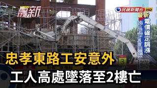 忠孝東路工安意外 工人高處墜落至2樓亡－民視新聞