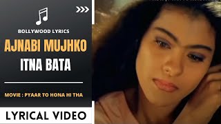 Ajnabi Mujhko Itna Bata Lyrics | Pyaar To Hona Hi Tha | Ajay Devgan & Kajol | Asha Bhosle & Udit N