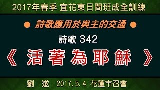 【 劉遂「詩歌應用於與主的交通( 詩歌342 )」】 2017.5.4 花蓮市召會(日間班)