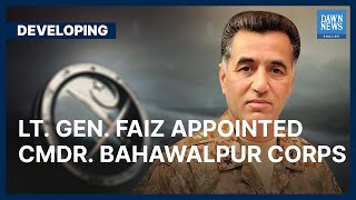 Lt. Gen. Faiz Hamid Appointed Commander Bahawalpur Corps | Developing | Dawn News English