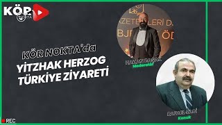 Kör Nokta | Yitzhak Herzog Türkiye Ziyareti - Gazeteci Rafael Sadi | 10.03.2022