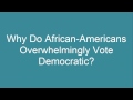 Why Do African-Americans Overwhelmingly Vote Democratic?
