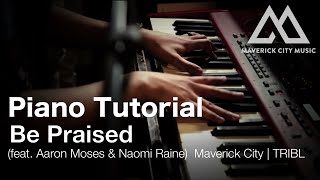 Be Praised | PIANO TUTORIAL (feat. Aaron Moses & Naomi Raine) - Maverick City | TRIBL