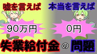 嘘をつくと９０万円もらえる　本当のことを言うと１円ももらえない　失業給付金の問題点