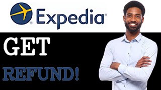 How To Get A Refund From Expedia (2025)