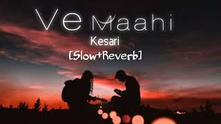 Ve maahi - Kesari song | Slow and Reverb | Arijit Singh