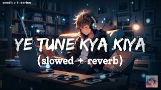 Ye Tune Kya Kiya [Slowed + Reverb] | Akshay, Sonakshi | Javed Bashir | #love | @LyricsNight_0