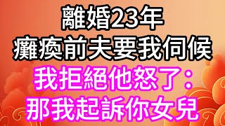 離婚23年，癱瘓前夫要我伺候，我拒絕，他怒了：那我起訴你女兒#孝顺#儿女#讀書#養生#佛#房产#晚年哲理#中老年心語#淺談人生#民間故事#養老#真實故事#兒女的故事#小嫺說故事#遗产#赚钱