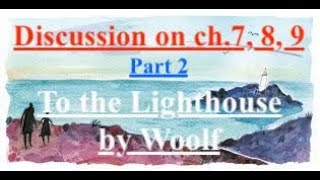 Discussion on Ch 7,8,9,part2 woolf's To the Lighthouse