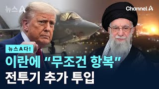 [뉴스A다!] 이란에 무조건 항복 전투기 추가 투입 / 채널A / 뉴스A