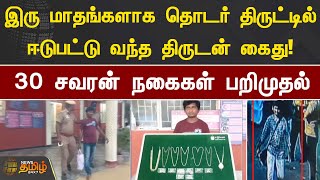 இரு மாதங்களாக தொடர் திருட்டில் ஈடுபட்டு வந்த திருடன் கைது! 30 சவரன் நகைகள் பறிமுதல்