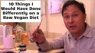 10 Things I Would Have Done Differently on a Raw Vegan Diet