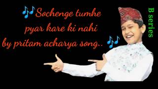 Sochenge tumhe pyar kare ki nahi song by pritam acharya