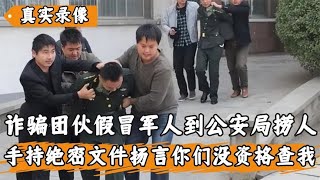 诈骗团伙假冒军人，手持绝密文件到警局捞人，扬言警察没资格查我