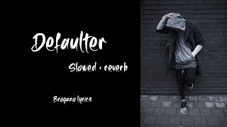 Defaulter | Slowed + reverb | lofi song | R Nait & Gurlez Akhtar | Mista Baaz | love song | sad song