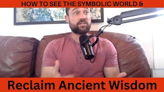 Reclaiming the Symbolic World of our Ancestors & Their Wisdom