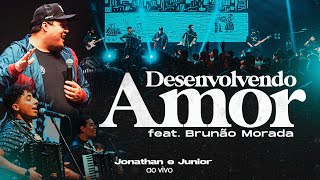 DESENVOLVENDO AMOR | JONATHAN E JUNIOR FEAT. BRUNÃO MORADA - AO VIVO