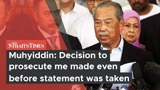 Muhyiddin: Decision to prosecute me made even before statement was taken