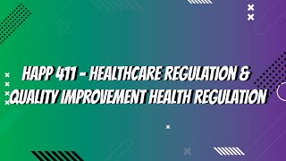 HAPP 411  Healthcare Regulation and Quality Improvement Health Regulation