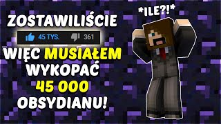 ZDOBYŁEM 45,000 OBSYDIANU BO ZOSTAWILIŚCIE 45,000 ŁAPEK W GÓRĘ W MINECRAFT!