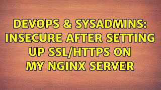 DevOps & SysAdmins: Insecure after setting up SSL/HTTPS on my nginx server