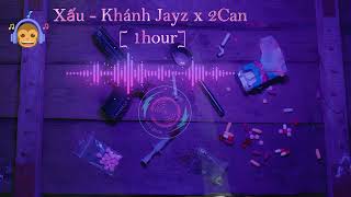 Xấu - Khánh Jayz x 2Can [ 1HOUR ]