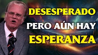 Desesperado Pero Aún Hay Esperanza - Billy Graham