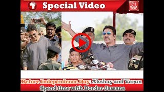 Before Independence Day: Akshay and Varun   Spend time with Border Jawans