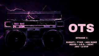 OTS Ep.3 - Sumati , Tyke , Ash Bone , Squid , J.E.C , Kent , Jsu , A - $tif (Audio)