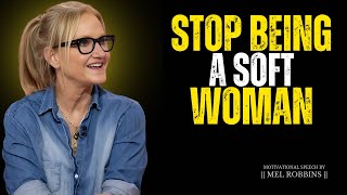 Stop Being a Soft Woman Become Strong & Fearless || Mel Robbins #motivation