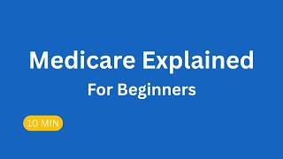 Medicare Explained in 10 Minutes — For Beginners