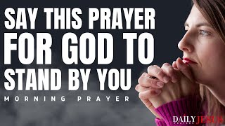 A PRAYER FOR GOD TO STAND BY YOU | Powerful Morning Prayer