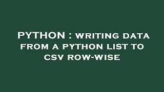 PYTHON : writing data from a python list to csv row-wise