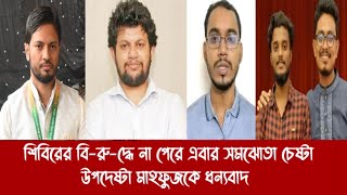 শিবিরের বি-রু-দ্ধে না পেরে এবার সমঝোতা চেষ্টা||উপদেষ্টা মাহফুজকে ধন্যবাদ||