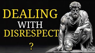 10 STOIC LESSONS FOR DEALING WITH DISRESPECT