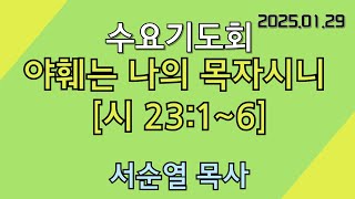 250129 수요기도회 서순열목사 - 야훼는 나의 목자시니 (시 23:1~6)