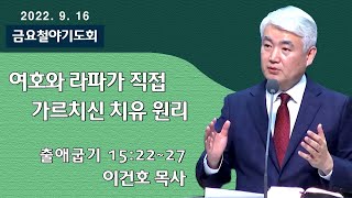 [순복음대구교회 금요철야기도회] 이건호 목사  2022년 9월 16일(출애굽기 15장 22~27절) 여호와 라파가 직접 가르치신 치유 원리