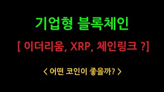 기업형 블록체인 [ 이더리움, XRP , 체인링크? 어떤 코인에 투자해야할까? ]